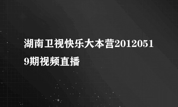 湖南卫视快乐大本营20120519期视频直播