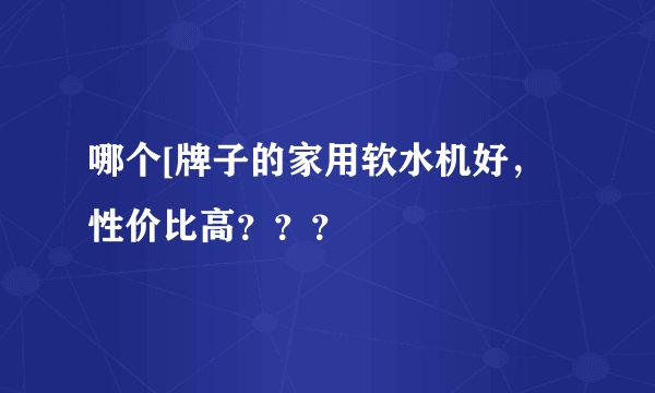 哪个[牌子的家用软水机好,性价比高???
