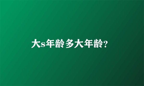 大s年龄多大年龄？