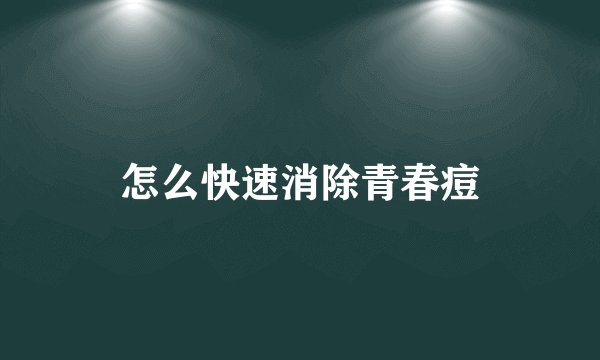 怎么快速消除青春痘