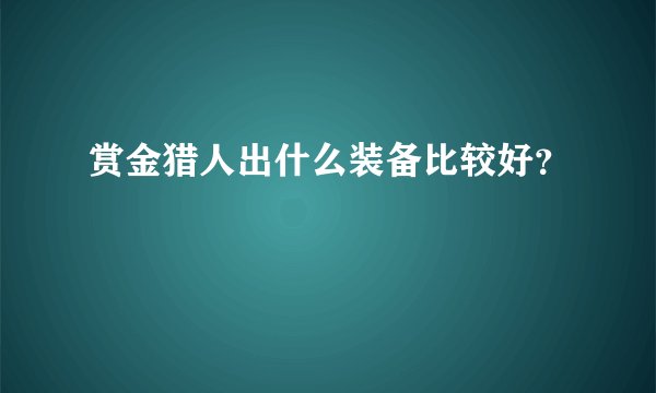 赏金猎人出什么装备比较好?