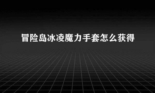 冒险岛冰凌魔力手套怎么获得