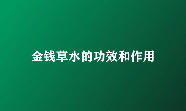 金钱草水的功效和作用