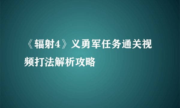 《辐射4》义勇军任务通关视频打法解析攻略