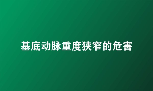 基底动脉重度狭窄的危害