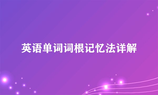 英语单词词根记忆法详解