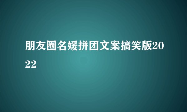 朋友圈名媛拼团文案搞笑版2022