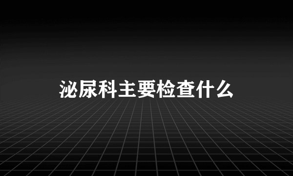 泌尿科主要检查什么
