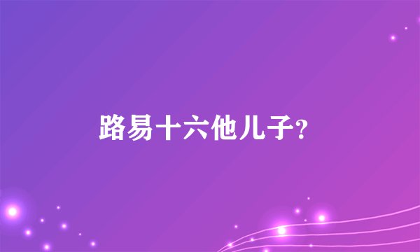 路易十六他儿子？