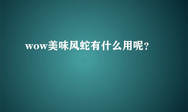 wow美味风蛇有什么用呢？
