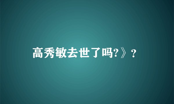 高秀敏去世了吗?》?