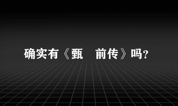 确实有《甄嬛前传》吗?