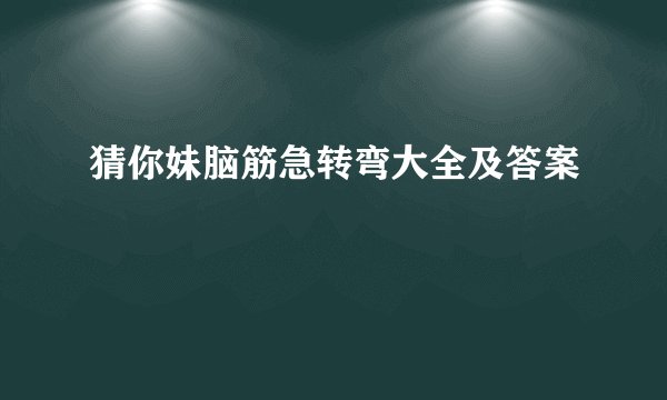 猜你妹脑筋急转弯大全及答案