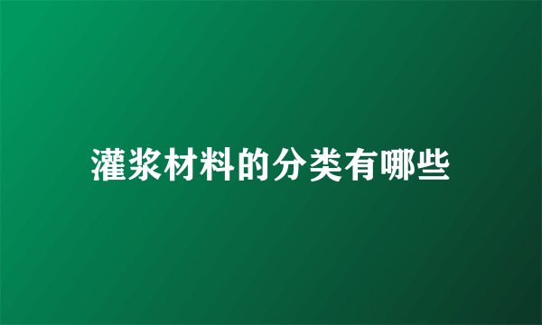 灌浆材料的分类有哪些