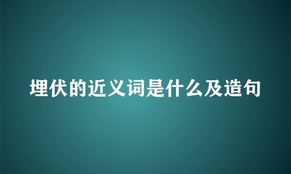埋伏的近义词是什么及造句