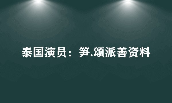 泰国演员：笋.颂派善资料