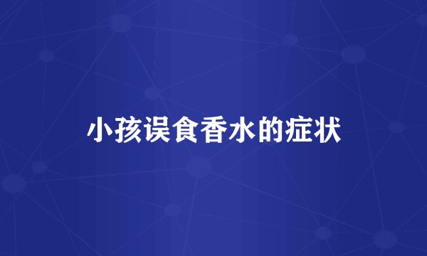小孩误食香水的症状