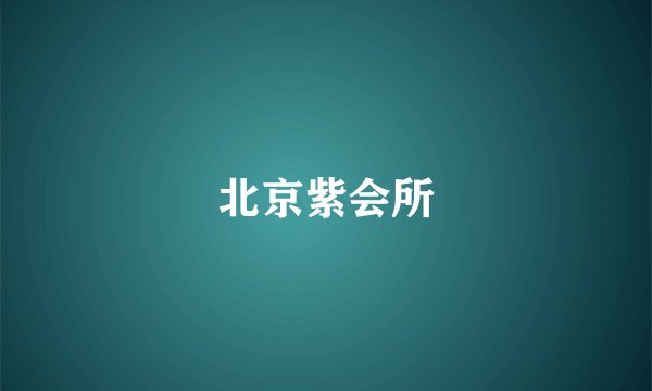北京紫会所