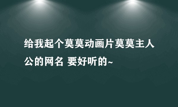 给我起个莫莫动画片莫莫主人公的网名 要好听的~