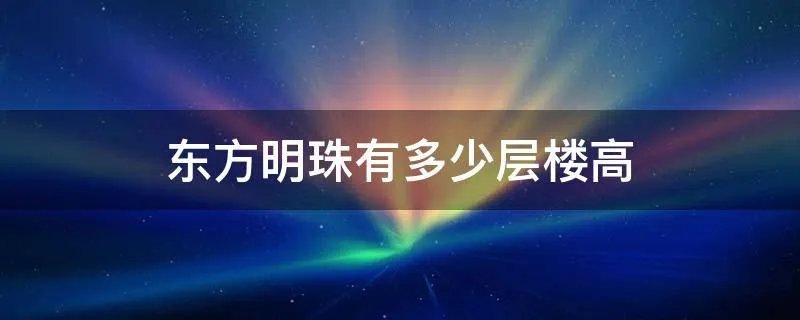东方明珠有多少层楼高