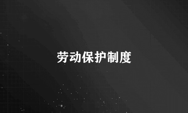 劳动保护制度