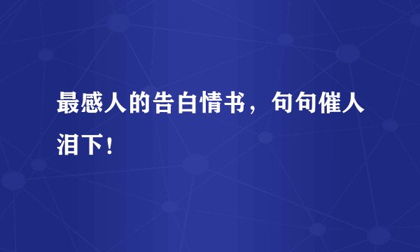 最感人的告白情书，句句催人泪下！