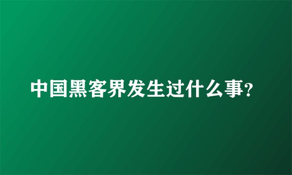中国黑客界发生过什么事？