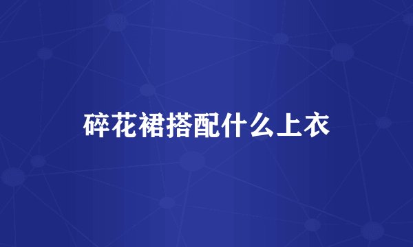 碎花裙搭配什么上衣