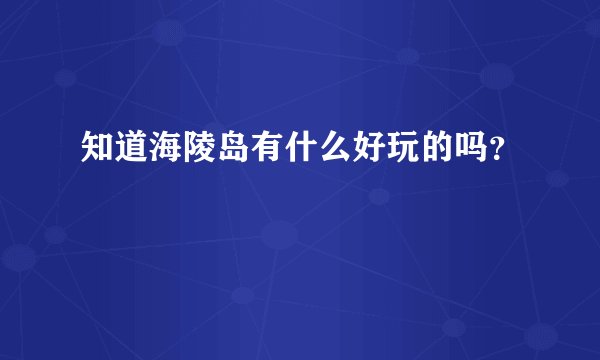 知道海陵岛有什么好玩的吗？
