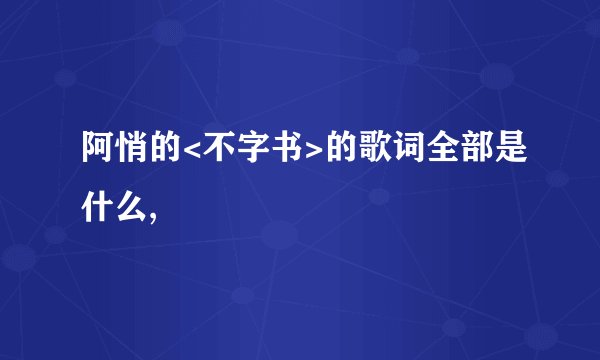 阿悄的<不字书>的歌词全部是什么,