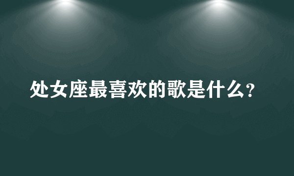 处女座最喜欢的歌是什么？