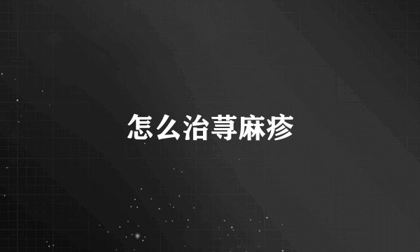 怎么治荨麻疹