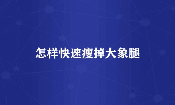 怎样快速瘦掉大象腿