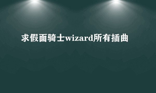 求假面骑士wizard所有插曲