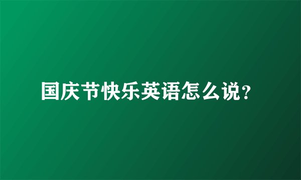国庆节快乐英语怎么说？