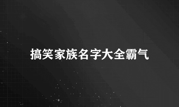 搞笑家族名字大全霸气