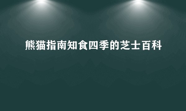 熊猫指南知食四季的芝士百科
