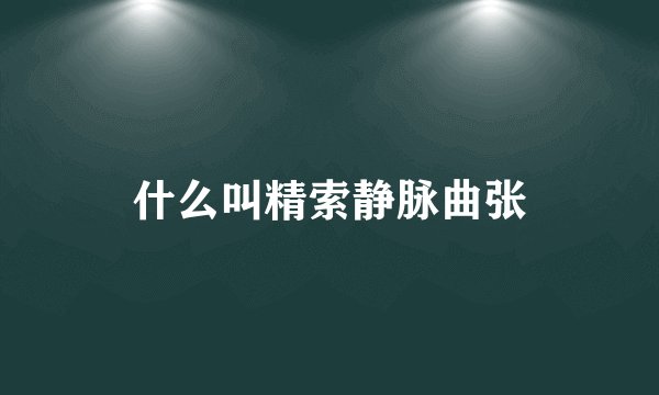 什么叫精索静脉曲张