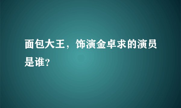 面包大王，饰演金卓求的演员是谁？