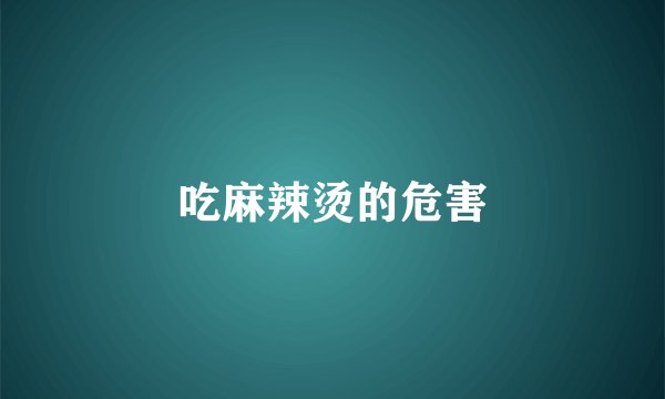 吃麻辣烫的危害