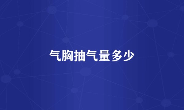 气胸抽气量多少