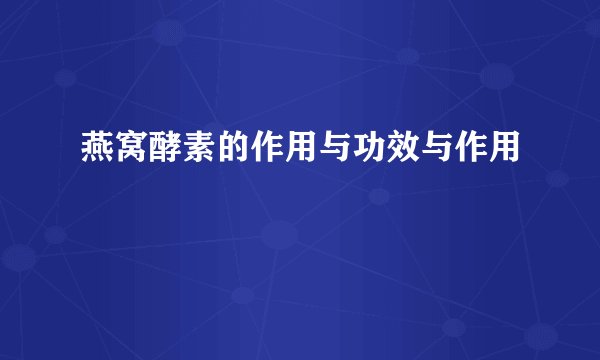 燕窝酵素的作用与功效与作用