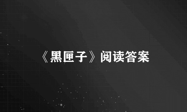 《黑匣子》阅读答案