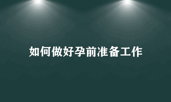 如何做好孕前准备工作
