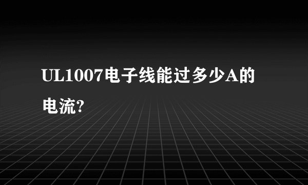 UL1007电子线能过多少A的电流?