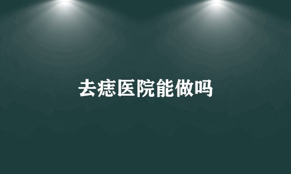 去痣医院能做吗