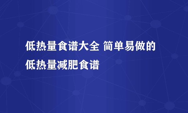 低热量食谱大全 简单易做的低热量减肥食谱