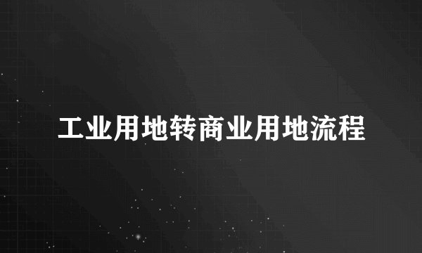 工业用地转商业用地流程