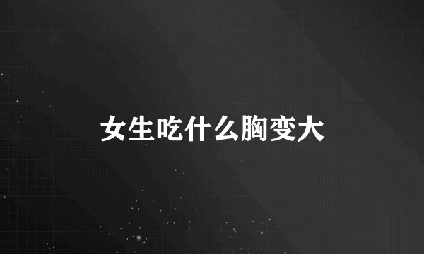 女生吃什么胸变大