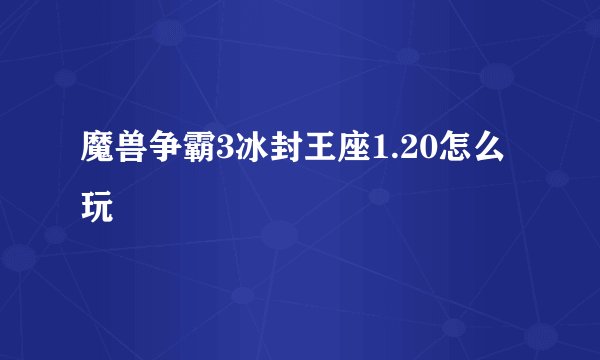 魔兽争霸3冰封王座1.20怎么玩